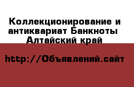 Коллекционирование и антиквариат Банкноты. Алтайский край